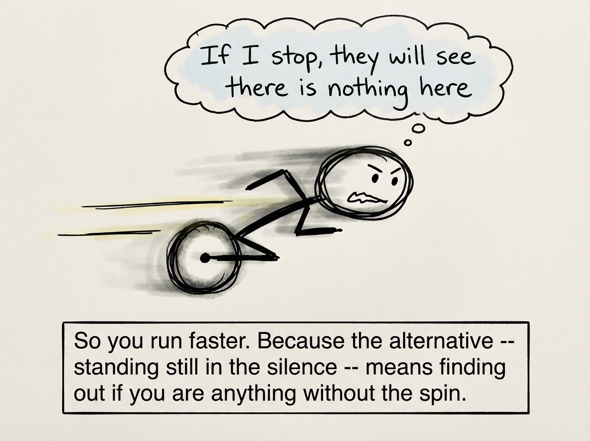 The stick figure running even faster than before, the wheel a blur, their legs barely visible, their face a mask of determination hiding desperation, while the thought bubble reads 'If I stop, they will see there is nothing here'