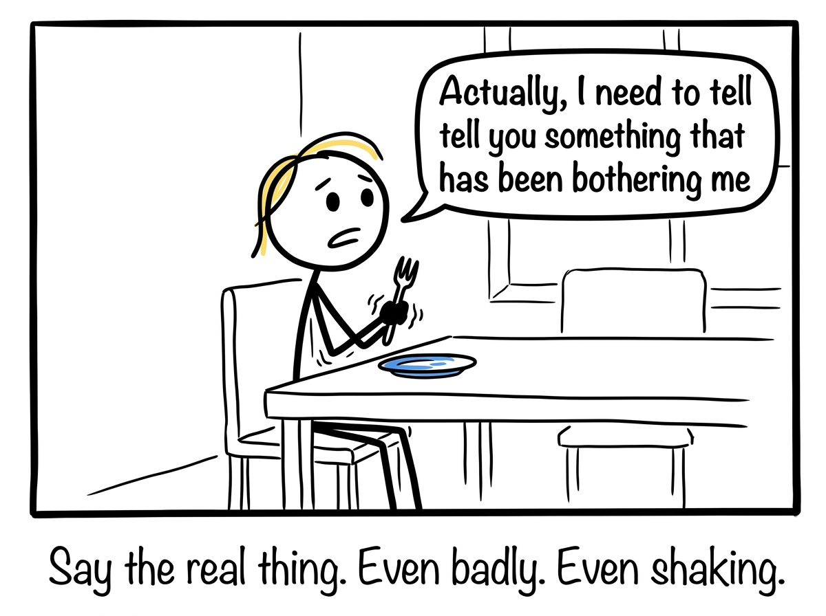 The stick figure taking a breath and saying 'Actually, I need to tell you something that has been bothering me' while gripping their fork nervously