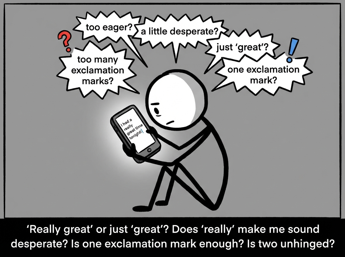 The stick figure staring at their phone screen showing 'I had a really great time tonight!' with the cursor blinking, thought bubbles debating 'too eager? too many exclamation marks?'