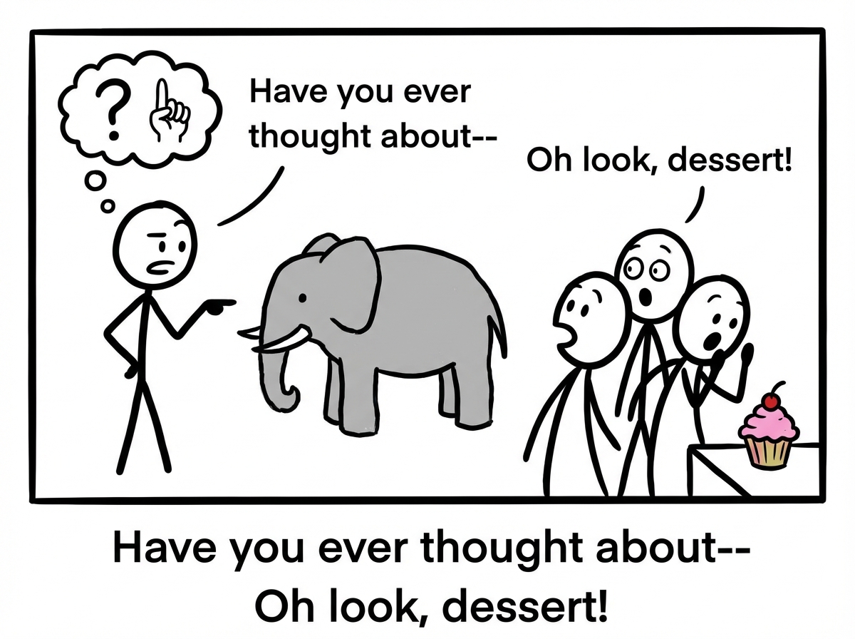 The stick figure at dinner with friends, pointing directly at the elephant and saying 'Does anyone else see this?' -- the friends immediately change the subject, one checking their phone, another saying 'Anyway, did you see that new show?'