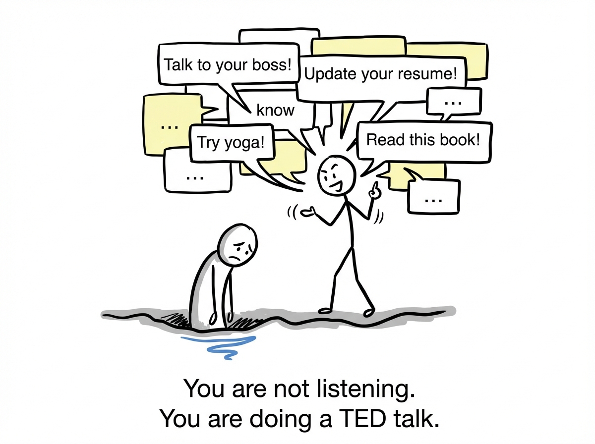 The sad figure sinking lower as their partner rapidly cycles through suggestions: 'Talk to your boss! Update your resume! Try yoga! Read this book!' shown as a barrage of speech bubbles