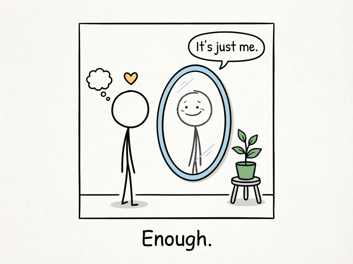 The stick figure looking in a mirror, seeing their real unfiltered face, and finding it familiar and enough -- no edits needed