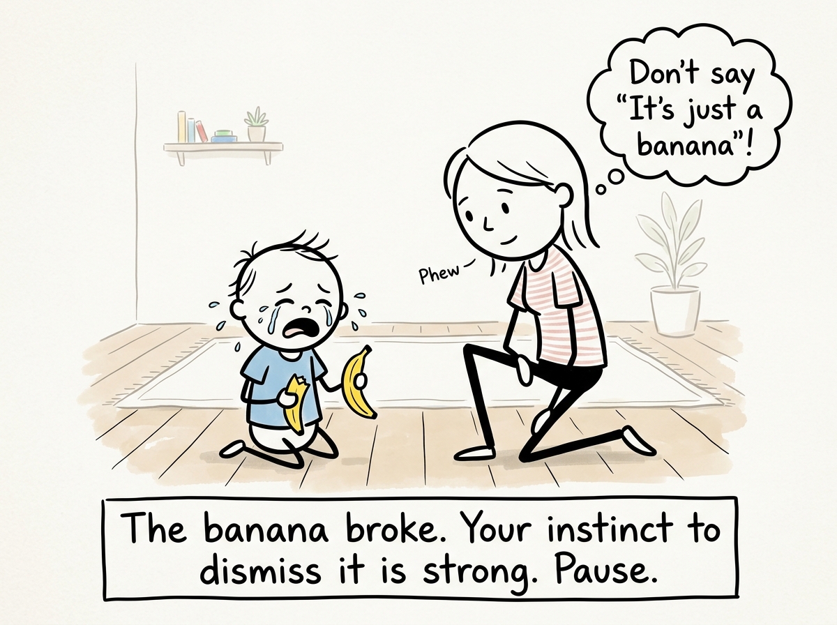 A parent kneeling beside a sobbing toddler who holds a broken banana. The parent takes a breath and resists the urge to say 'It is just a banana'