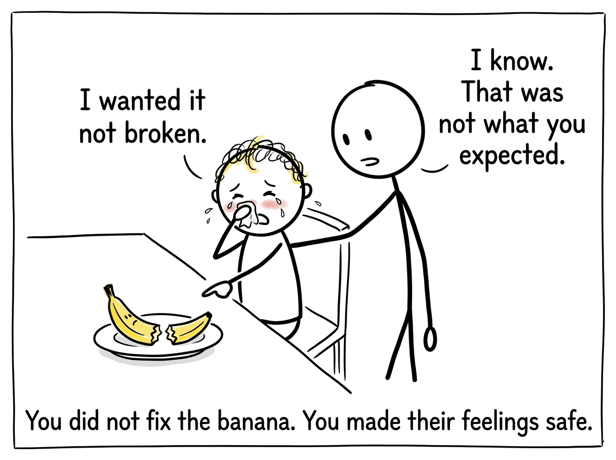The toddler sniffling but calmer, pointing at the banana and saying 'I wanted it not broken.' The parent nods and says 'I know. That was not what you expected'