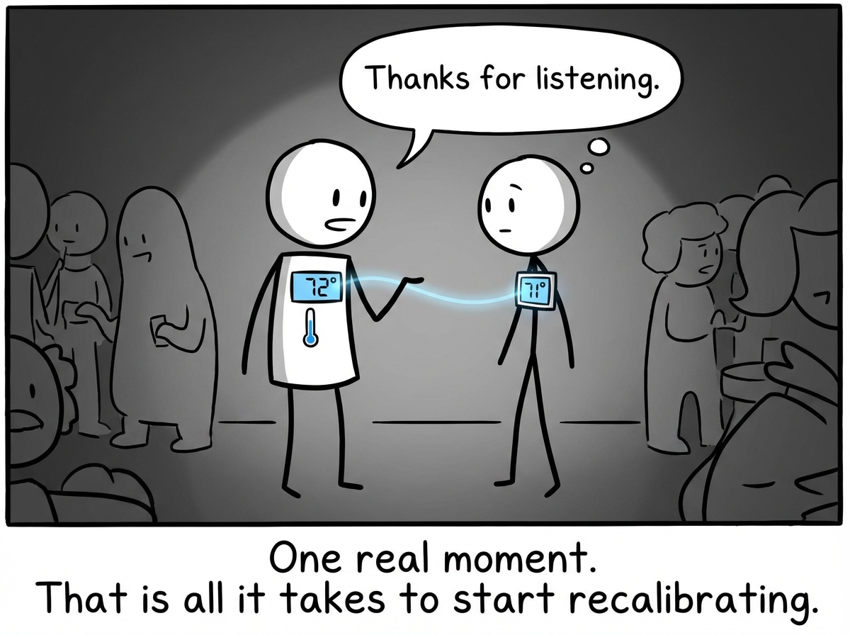 The stick figure back at the party, saying one genuine thing to one person. The thermostat drops slightly. A small connection forms. Not perfect. But real.
