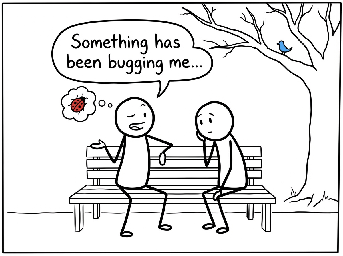 Two stick figures sitting together having a real conversation, one saying 'Something has been bugging me' with open body language