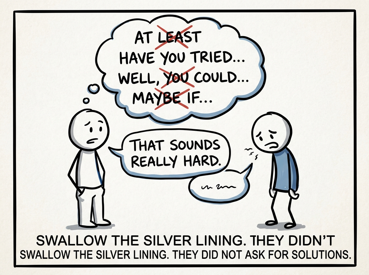 The friend resisting the urge to fix it -- a thought bubble shows crossed-out phrases like 'At least' and 'Have you tried.' Instead they say 'That sounds really hard'